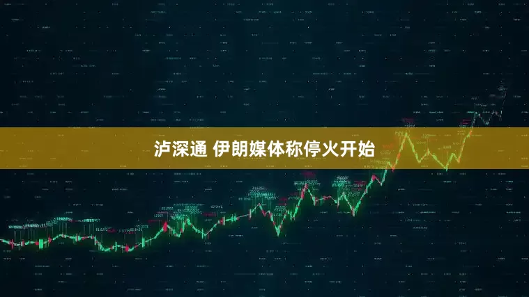 泸深通 伊朗媒体称停火开始