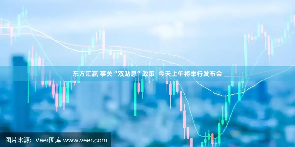 东方汇赢 事关“双贴息”政策  今天上午将举行发布会
